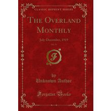 The Overland Monthly, Vol. 74: July-December, 1919 (Classic Reprint)