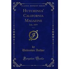 Hutchings' California Magazine, Vol. 4: July, 1859 (Classic Reprint)