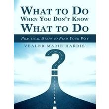 What To Do When You Don't Know What To Do