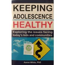 KEEPING ADOLESCENCE HEALTHY EXPLORING THE ISSUES FACING TODAYS KIDS AARON WHITE