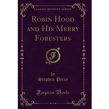Robin Hood and His Merry Foresters (Classic Reprint)
