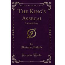 The King's Assegai: A Matabili Story (Classic Reprint)