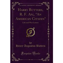 Harry Butters, R. F. An;, "An American Citizen": Life and War Letters