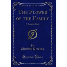 The Flower of the Family: A Book for Girls (Classic Reprint)