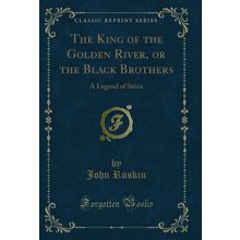 The King of the Golden River, or the Black Brothers: A Legend of Stiria
