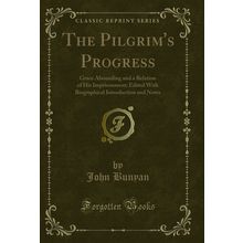 The Pilgrim's Progress: Grace Abounding and a Relation of His Imprisonment