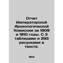 Report of the Imperial Archaeological Commission for 1909 and 1910. With 3 table