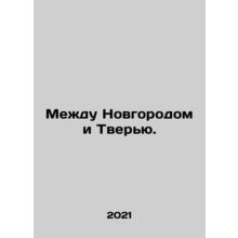 Between Novgorod and Tver. In Russian /Mezhdu Novgorodom i Tveryu.