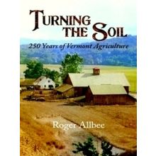 Turning the Soil 250 Years of Vermont Agriculture - Roger Allbee