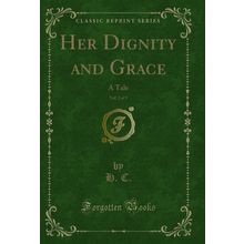 Her Dignity and Grace, Vol. 2 of 3: A Tale (Classic Reprint)