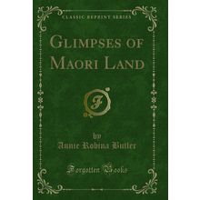 Glimpses of Maori Land (Classic Reprint)