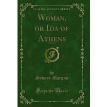 Woman, or Ida of Athens, Vol. 4 of 4 (Classic Reprint)