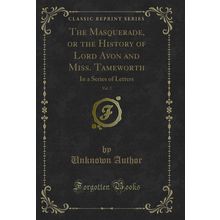 The Masquerade, or the History of Lord Avon and Miss. Tameworth, Vol. 2