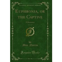 Euphronia, or the Captive, Vol. 1 of 3: A Romance (Classic Reprint)