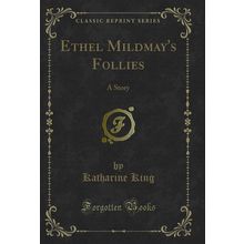 Ethel Mildmay's Follies: A Story (Classic Reprint)