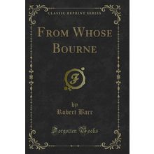From Whose Bourne (Classic Reprint)