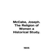 McCabe, Joseph. The Religion of Women a Historical Study. In English /McCabe, J