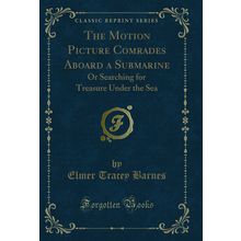 The Motion Picture Comrades Aboard a Submarine (Classic Reprint)