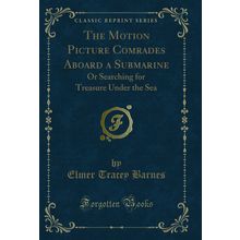 The Motion Picture Comrades Aboard a Submarine (Classic Reprint)