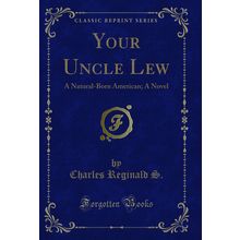 Your Uncle Lew: A Natural-Born American; A Novel (Classic Reprint)