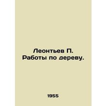 Leontyev P. Wood work. In Russian /Leontev P. Raboty po derevu.