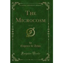The Microcosm, Vol. 5 of 5 (Classic Reprint)