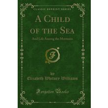 A Child of the Sea: And Life Among the Mormons (Classic Reprint)