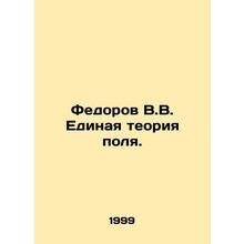 Fedorov V.V. Unified field theory. In Russian /Fedorov V.V. Edinaya teoriya po