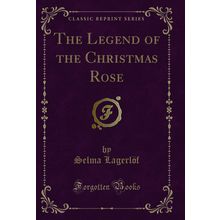 The Legend of the Christmas Rose (Classic Reprint)