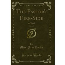 The Pastor's Fire-Side, Vol. 3 of 4: A Novel (Classic Reprint)