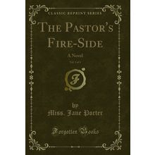 The Pastor's Fire-Side, Vol. 3 of 4: A Novel (Classic Reprint)