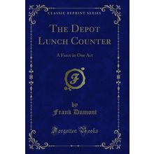The Depot Lunch Counter: A Farce in One Act (Classic Reprint)