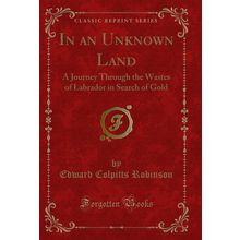 In an Unknown Land: A Journey Through the Wastes of Labrador in Search of Gold