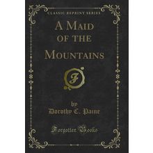 A Maid of the Mountains (Classic Reprint)