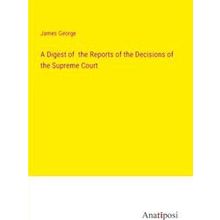 A Digest of the Reports of the Decisions of the Supreme Court