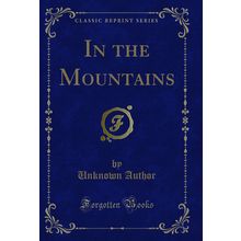 In the Mountains (Classic Reprint)