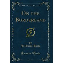 On the Borderland (Classic Reprint)