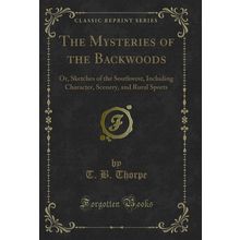 The Mysteries of the Backwoods (Classic Reprint)