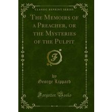The Memoirs of a Preacher, or the Mysteries of the Pulpit (Classic Reprint)