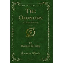 The Oxonians, Vol. 2 of 2: A Glance at Society (Classic Reprint)