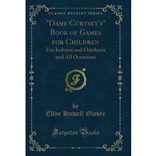 "Dame Curtsey's" Book of Games for Children (Classic Reprint)"
