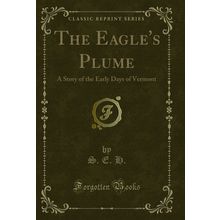 The Eagle's Plume: A Story of the Early Days of Vermont (Classic Reprint)