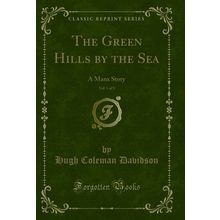 The Green Hills by the Sea, Vol. 1 of 3: A Manx Story (Classic Reprint)