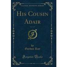 His Cousin Adair, Vol. 3 of 3 (Classic Reprint)