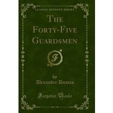 The Forty-Five Guardsmen (Classic Reprint)