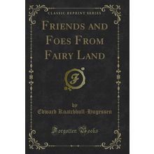 Friends and Foes From Fairy Land (Classic Reprint)