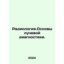 Radiology. The basics of radiation diagnosis. In Russian /Radiologiya.Osnovy l