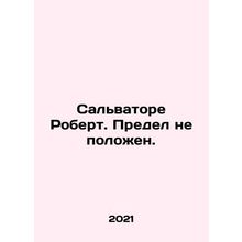 Salvatore Robert. There is no limit. In Russian /Sal'vatore Robert. Predel ne po
