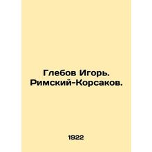 Glebov Igor. Rimsky-Korsakov. In Russian /Glebov Igor. Rimskiy-Korsakov.