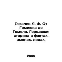 Rogalev A. F. From Gomiyuk to Gomel. A city old man in facts, names, faces. In